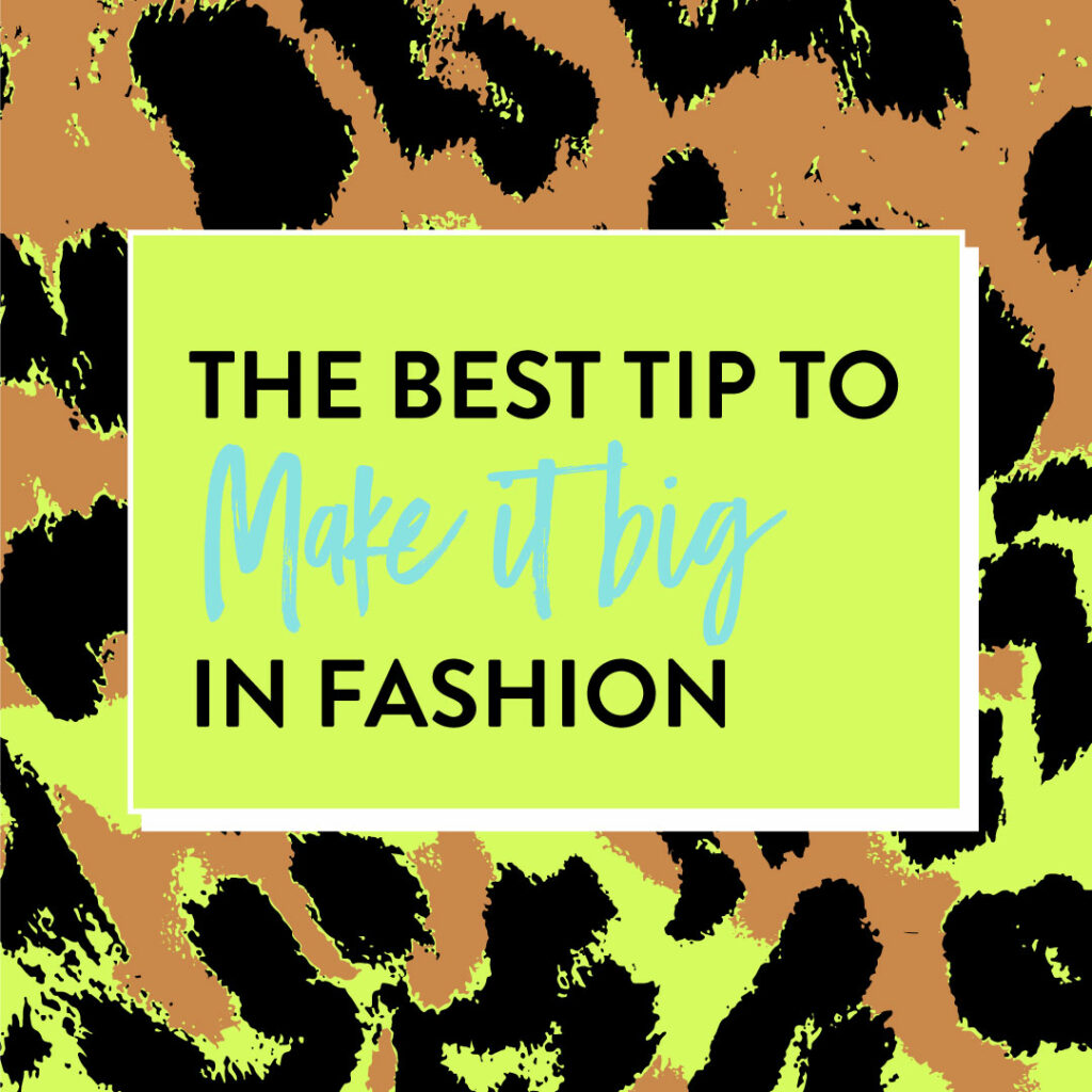 The best tip to make it big in fashion