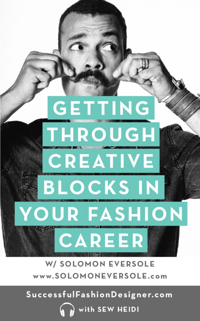 How to Overcome Creative Blocks with Solomon Eversole: Successful Fashion Designer podcast interview with Sew Heidi