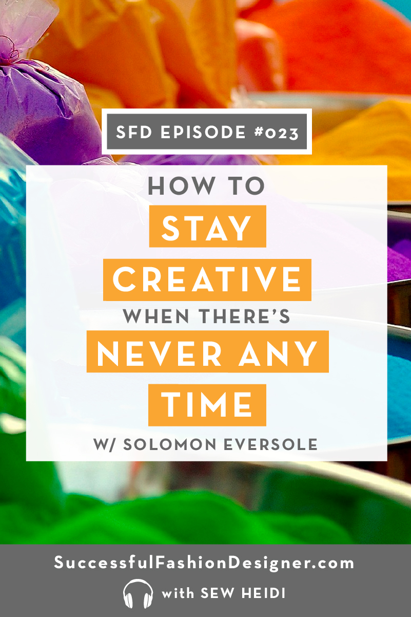 How to Overcome Creative Blocks with Solomon Eversole: Successful Fashion Designer podcast interview with Sew Heidi