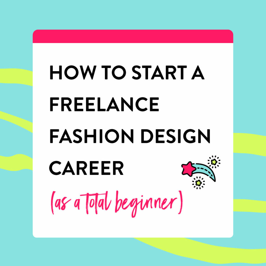 How to start a freelance fashion design career as a total beginner (without any experience).