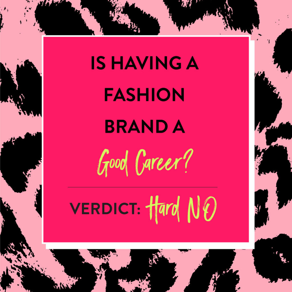 Is having a fashion brand a good career Verdict Hard No